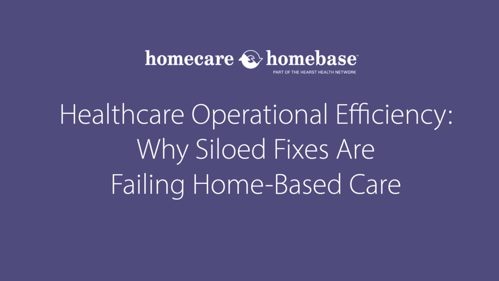 Healthcare Operational Efficiency: Why Siloed Fixes Are Failing Home-Based Care